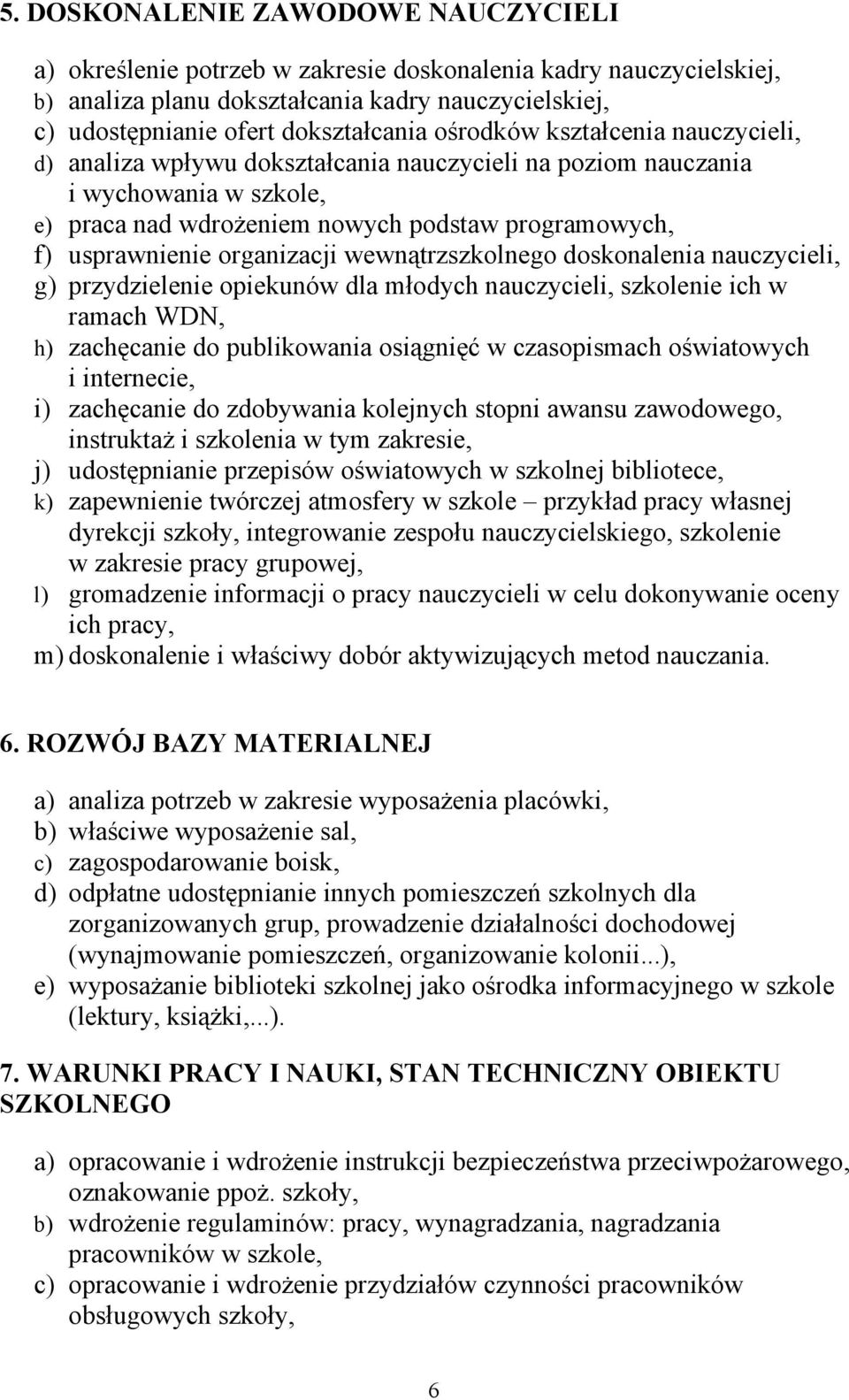 organizacji wewnątrzszkolnego doskonalenia nauczycieli, g) przydzielenie opiekunów dla młodych nauczycieli, szkolenie ich w ramach WDN, h) zachęcanie do publikowania osiągnięć w czasopismach