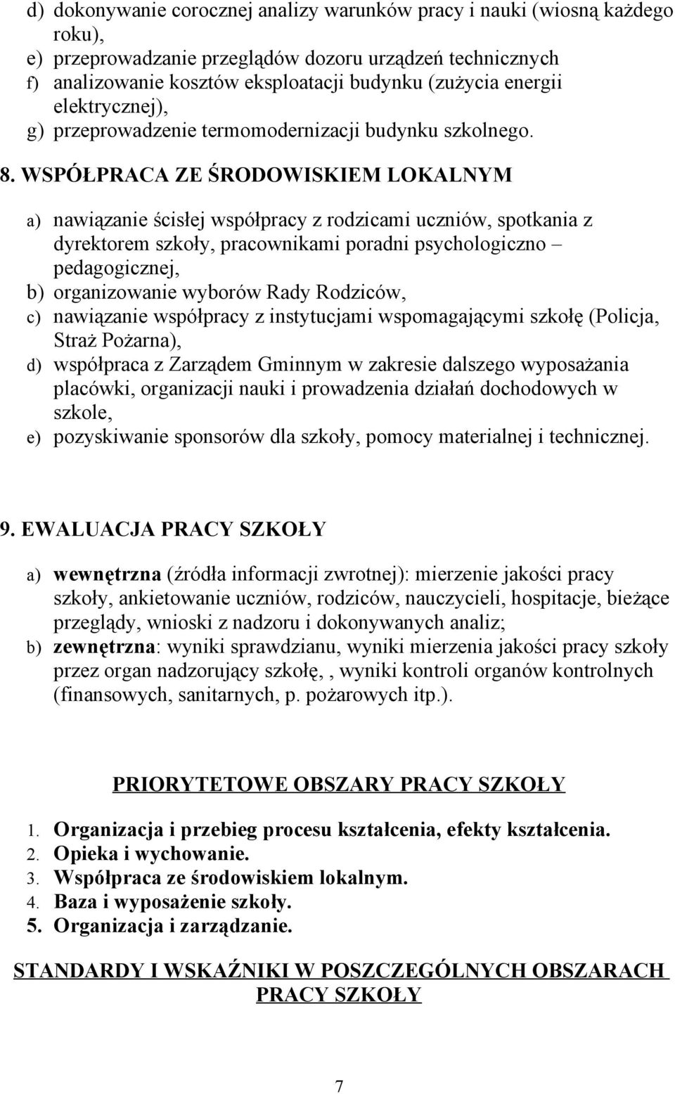 WSPÓŁPRACA ZE ŚRODOWISKIEM LOKALNYM a) nawiązanie ścisłej współpracy z rodzicami uczniów, spotkania z dyrektorem szkoły, pracownikami poradni psychologiczno pedagogicznej, b) organizowanie wyborów