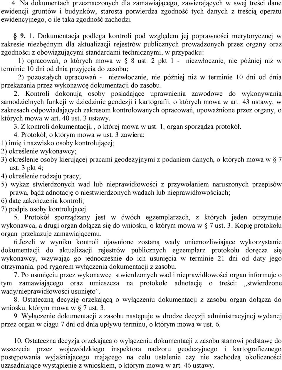 Dokumentacja podlega kontroli pod względem jej poprawności merytorycznej w zakresie niezbędnym dla aktualizacji rejestrów publicznych prowadzonych przez organy oraz zgodności z obowiązującymi