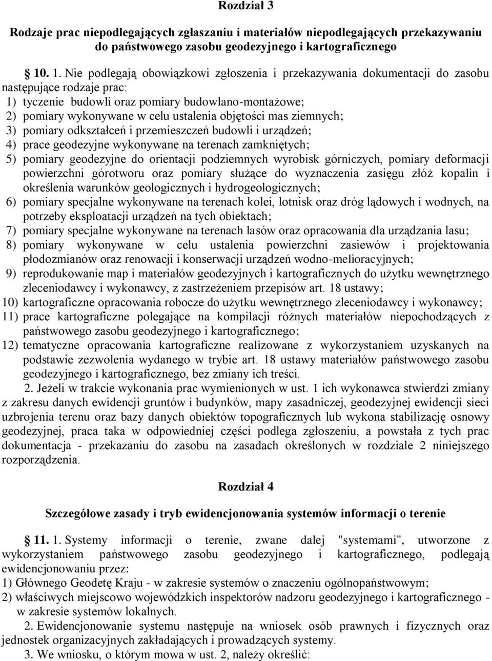 objętości mas ziemnych; 3) pomiary odkształceń i przemieszczeń budowli i urządzeń; 4) prace geodezyjne wykonywane na terenach zamkniętych; 5) pomiary geodezyjne do orientacji podziemnych wyrobisk