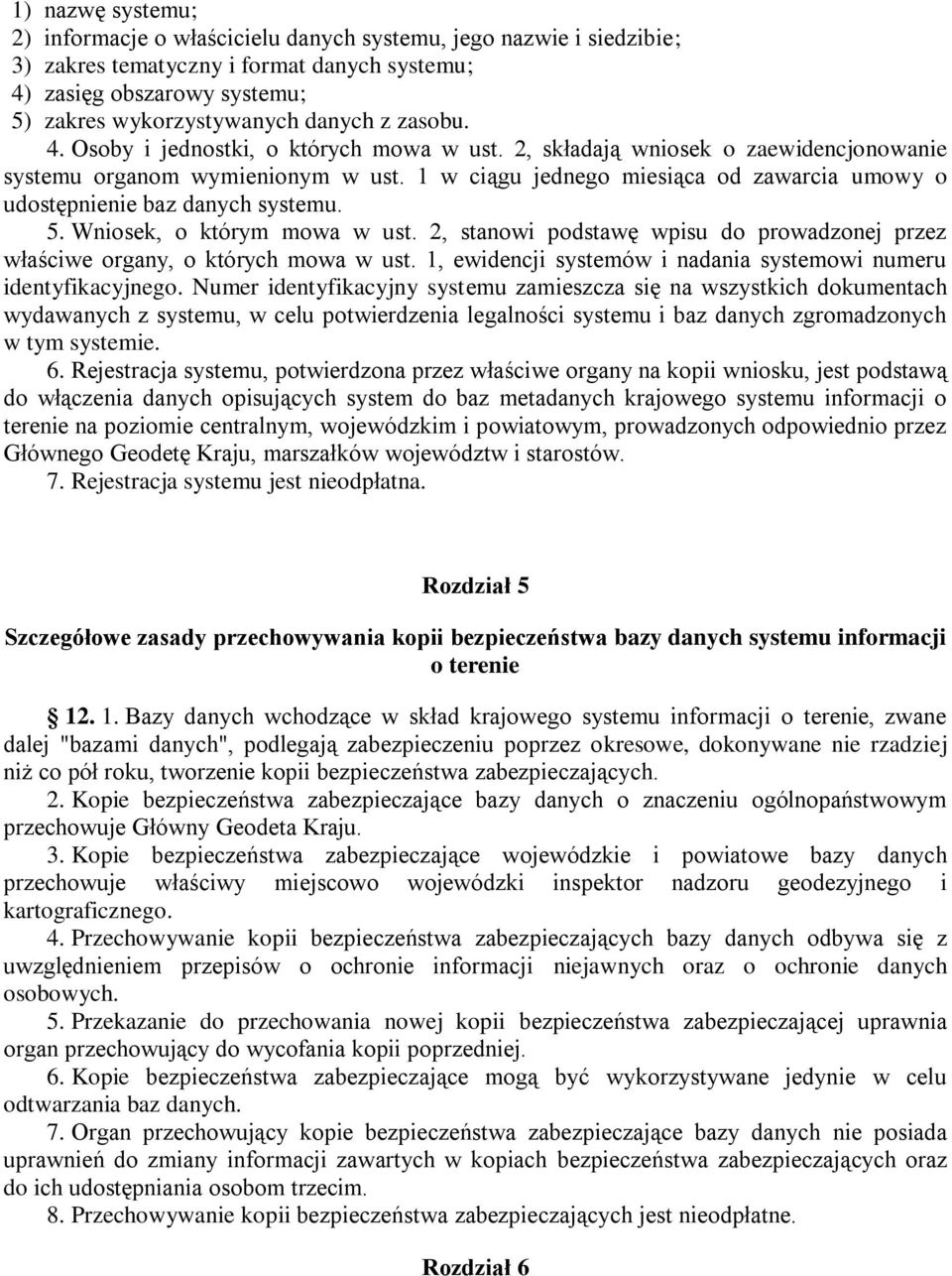 1 w ciągu jednego miesiąca od zawarcia umowy o udostępnienie baz danych systemu. 5. Wniosek, o którym mowa w ust. 2, stanowi podstawę wpisu do prowadzonej przez właściwe organy, o których mowa w ust.