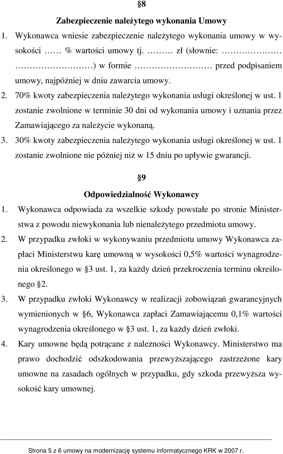 1 zostanie zwolnione w terminie 30 dni od wykonania umowy i uznania przez Zamawiającego za naleŝycie wykonaną. 3. 30% kwoty zabezpieczenia naleŝytego wykonania usługi określonej w ust.