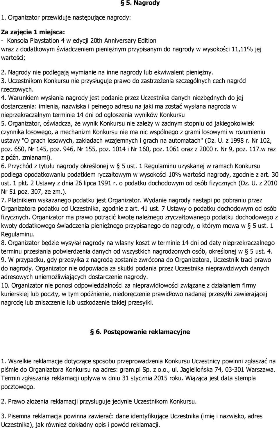 Nagrody nie podlegają wymianie na inne nagrody lub ekwiwalent pieniężny. 3. Uczestnikom Konkursu nie przysługuje prawo do zastrzeżenia szczególnych cech nagród rzeczowych. 4.