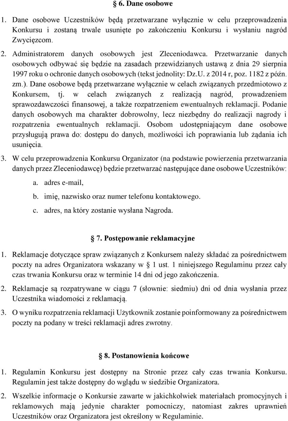 Przetwarzanie danych osobowych odbywać się będzie na zasadach przewidzianych ustawą z dnia 29 sierpnia 1997 roku o ochronie danych osobowych (tekst jednolity: Dz.U. z 2014 r, poz. 1182 z późn. zm.).