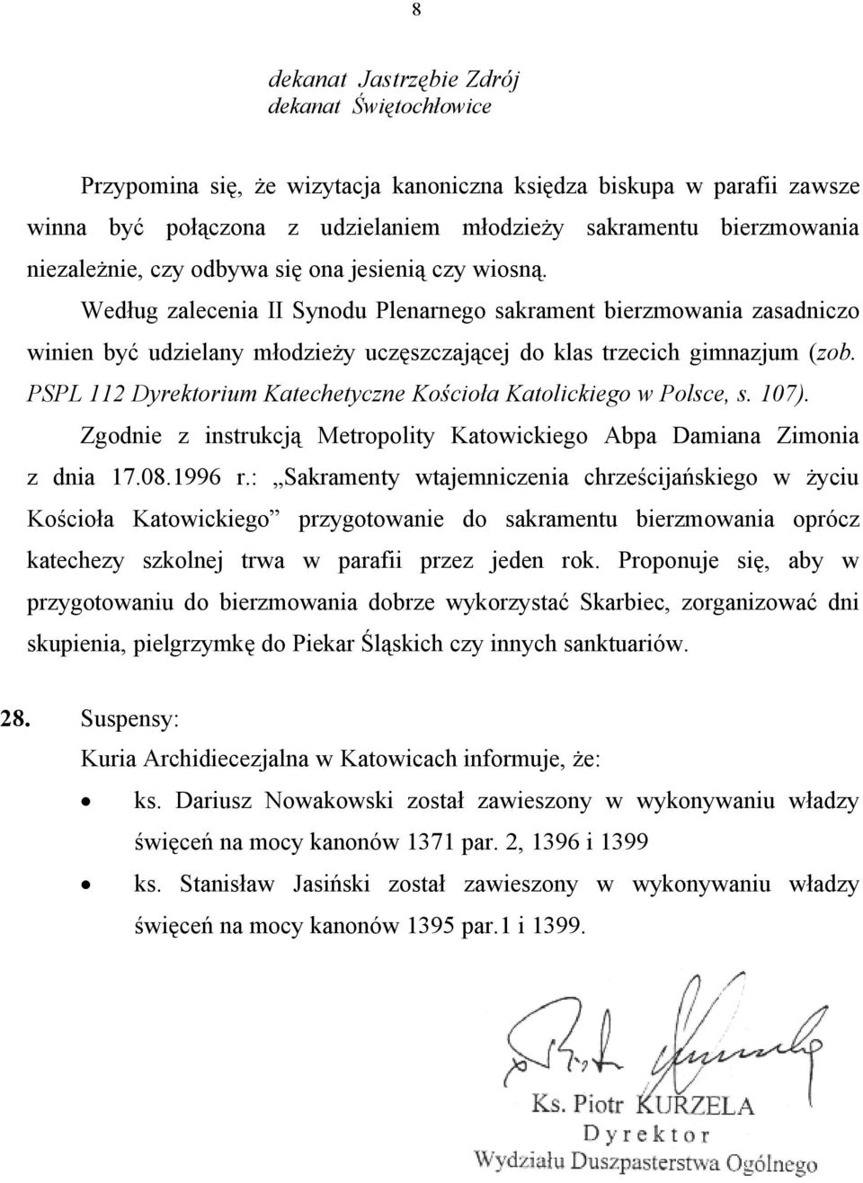 Według zalecenia II Synodu Plenarnego sakrament bierzmowania zasadniczo winien być udzielany młodzieży uczęszczającej do klas trzecich gimnazjum (zob.