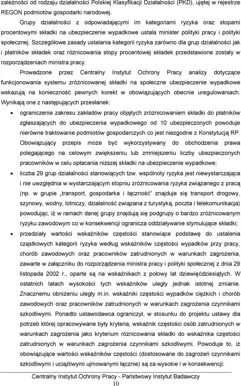 Szczegółowe zasady ustalania kategorii ryzyka zarówno dla grup działalności jak i płatników składek oraz różnicowania stopy procentowej składek przedstawione zostały w rozporządzeniach ministra pracy.