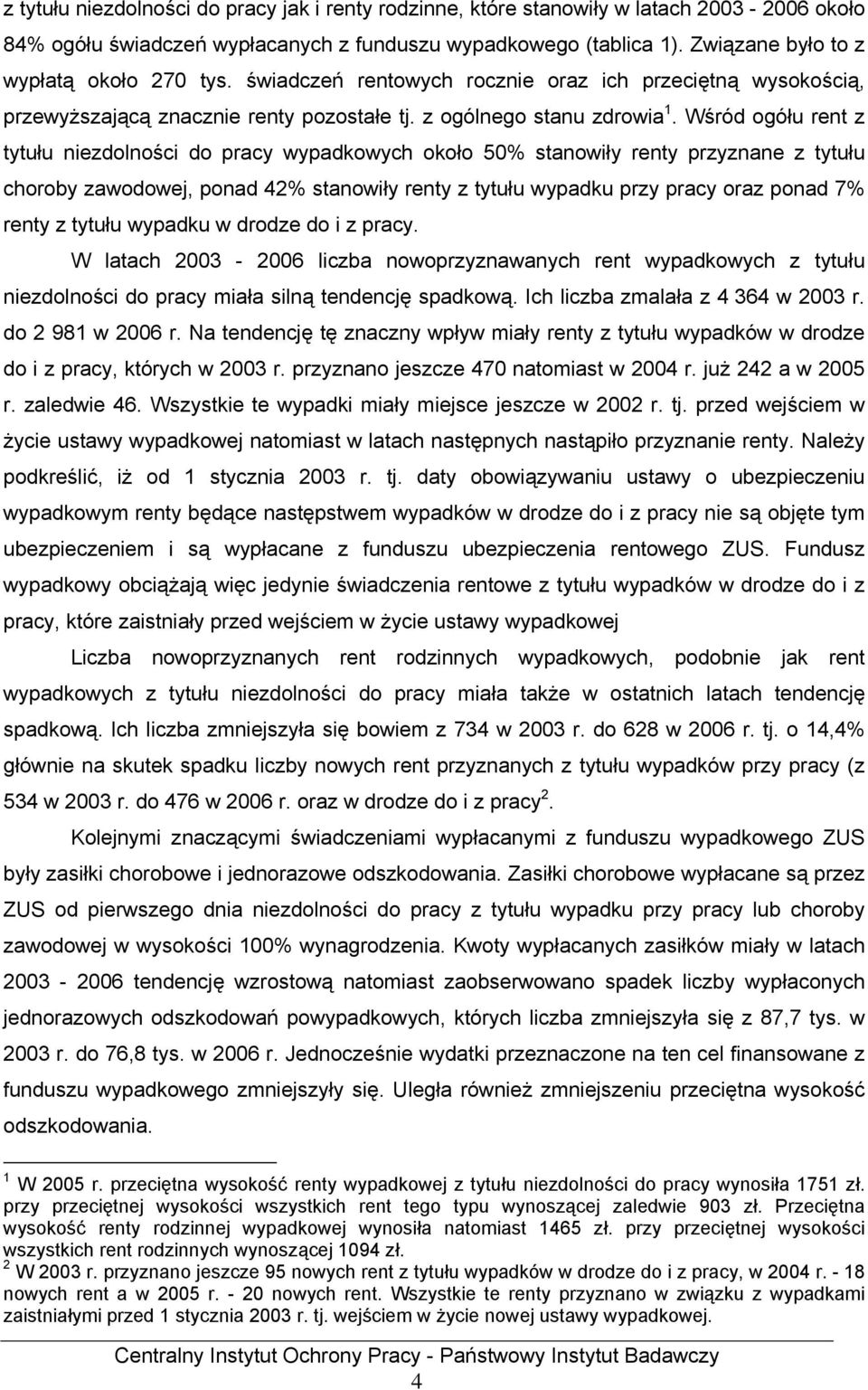 Wśród ogółu rent z tytułu niezdolności do pracy wypadkowych około 50% stanowiły renty przyznane z tytułu choroby zawodowej, ponad 42% stanowiły renty z tytułu wypadku przy pracy oraz ponad 7% renty z