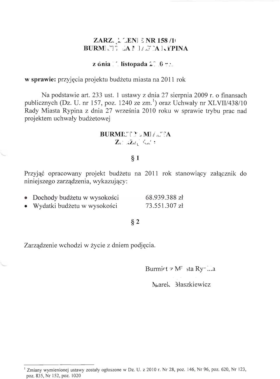 I) oraz Uchwały nr XL VII/438110 Rady Miasta Rypina z dnia 27 września 2010 roku w sprawie trybu prac nad projektem uchwały budżetowej BURMISTRZ MIASTA ZARZĄDZA: 1 Przyjąć opracowany projekt