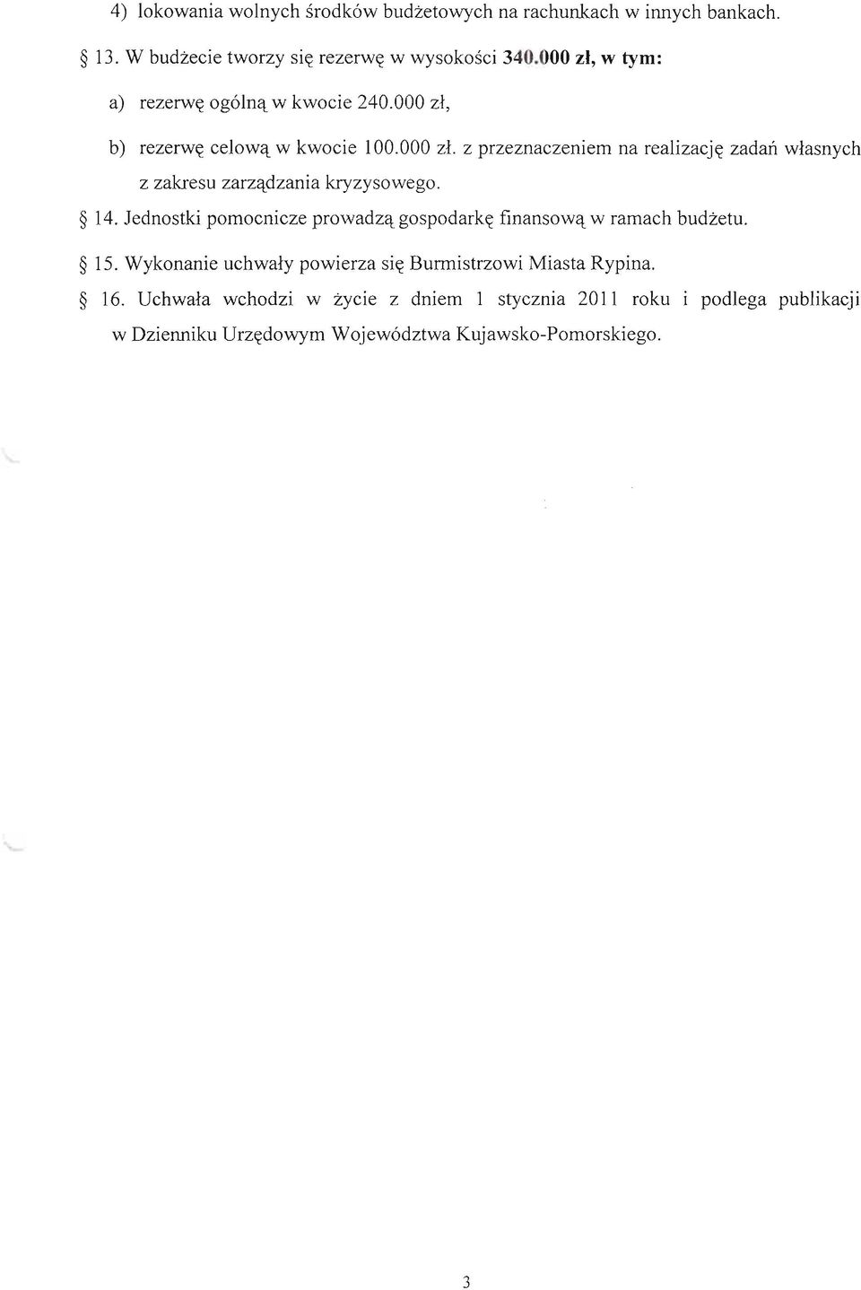 14. Jednostki pomocnicze prowadzą gospodarkę finansową w ramach budżetu. 15. Wykonanie uchwały powierza się Burmistrzowi Miasta Rypina. 16.