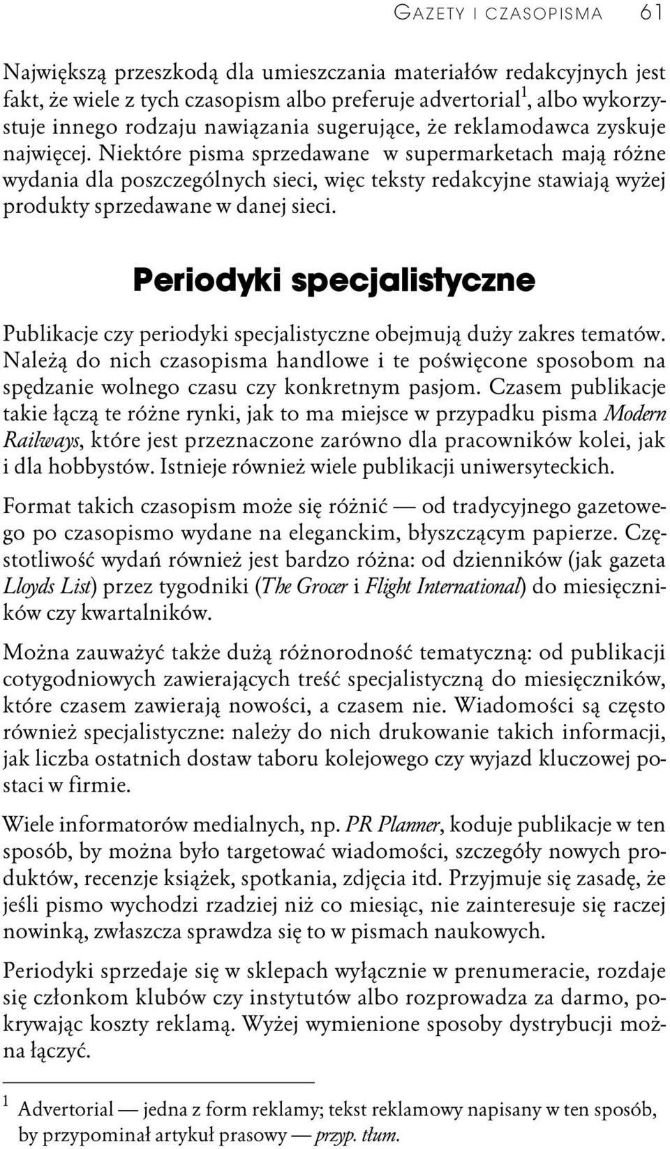 Niektóre pisma sprzedawane w supermarketach mają różne wydania dla poszczególnych sieci, więc teksty redakcyjne stawiają wyżej produkty sprzedawane w danej sieci.