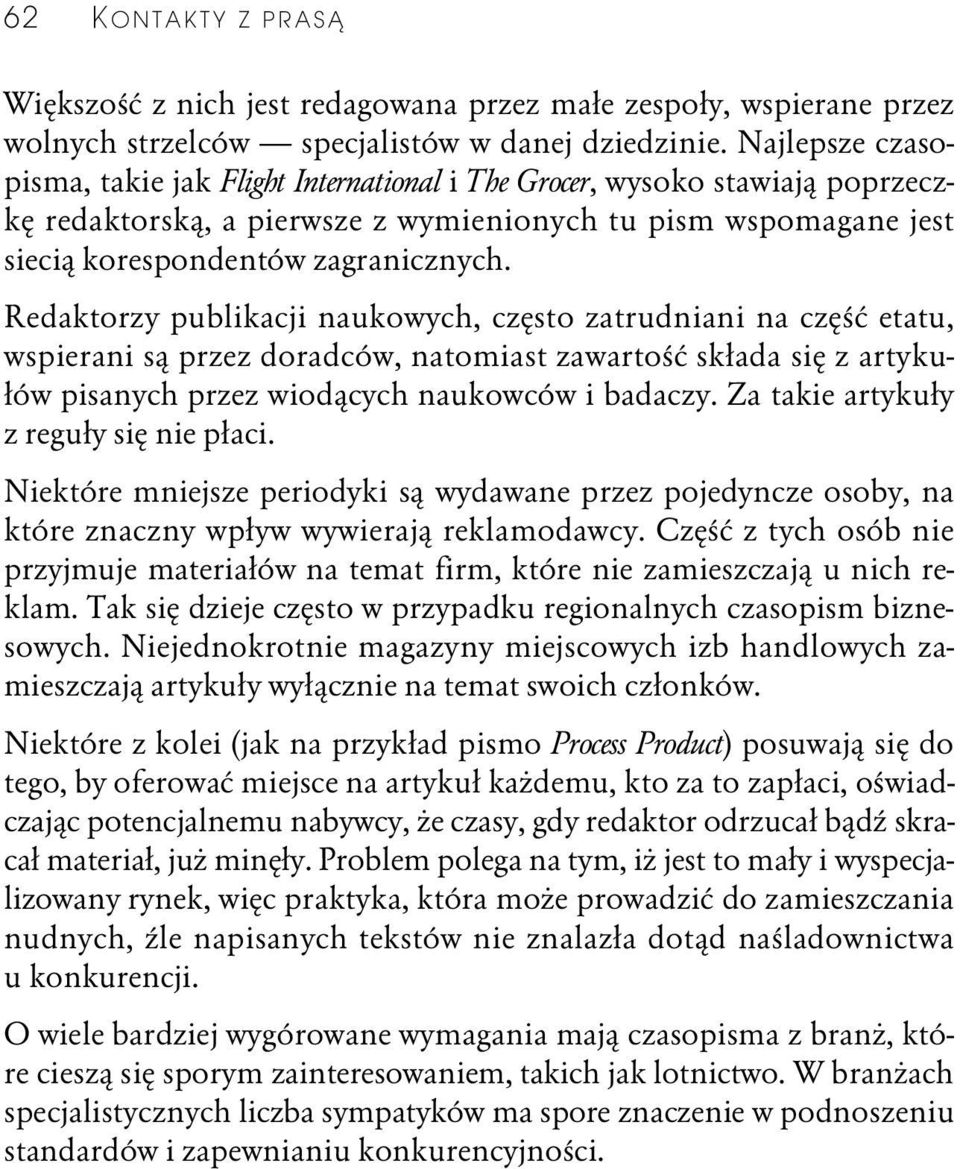 Redaktorzy publikacji naukowych, często zatrudniani na część etatu, wspierani są przez doradców, natomiast zawartość składa się z artykułów pisanych przez wiodących naukowców i badaczy.