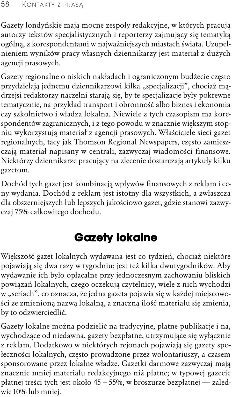 Gazety regionalne o niskich nakładach i ograniczonym budżecie często przydzielają jednemu dziennikarzowi kilka specjalizacji, chociaż mądrzejsi redaktorzy naczelni starają się, by te specjalizacje