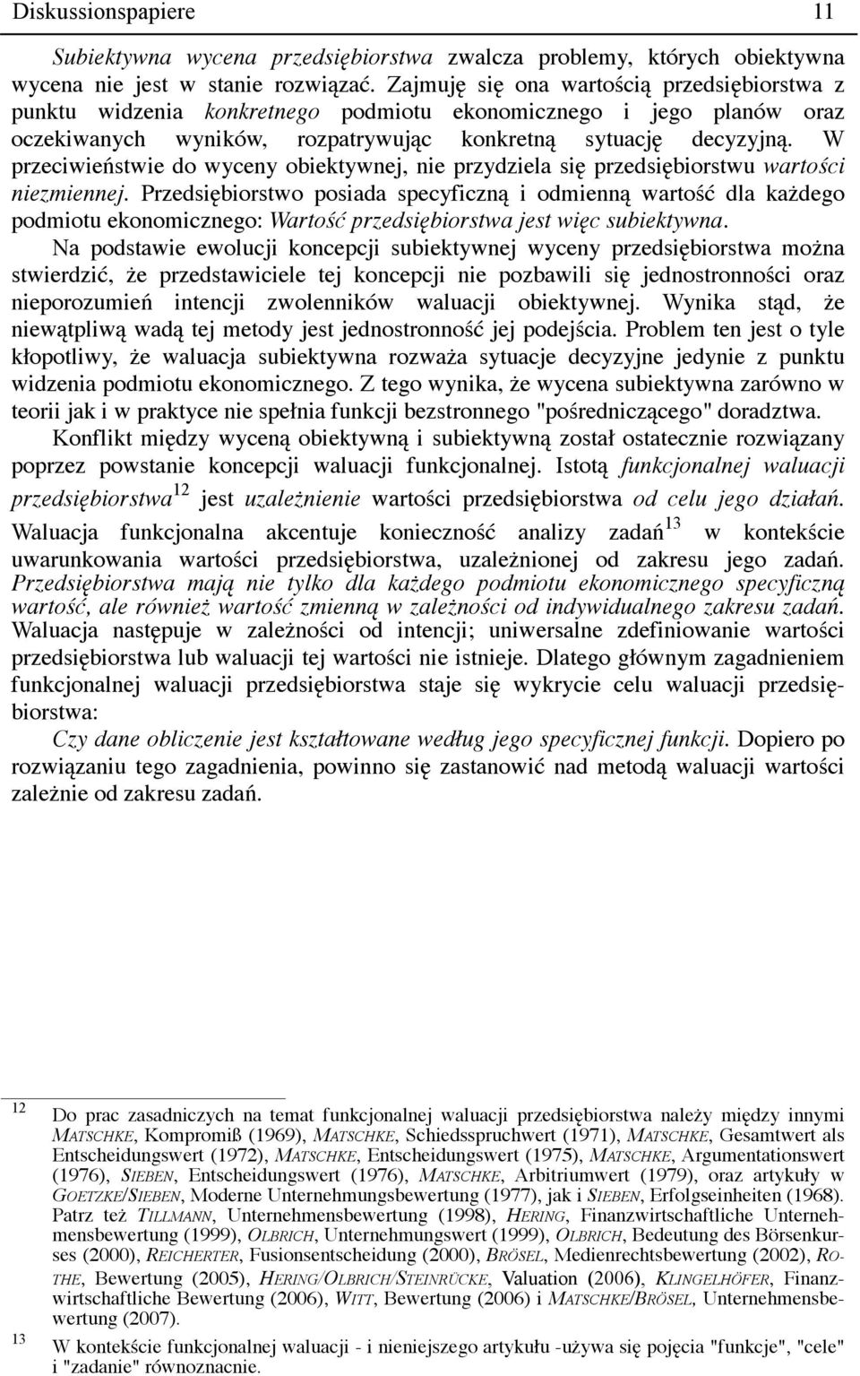 W przeciwieństwie do wyceny obiektywnej, nie przydziela się przedsiębiorstwu wartości niezmiennej.