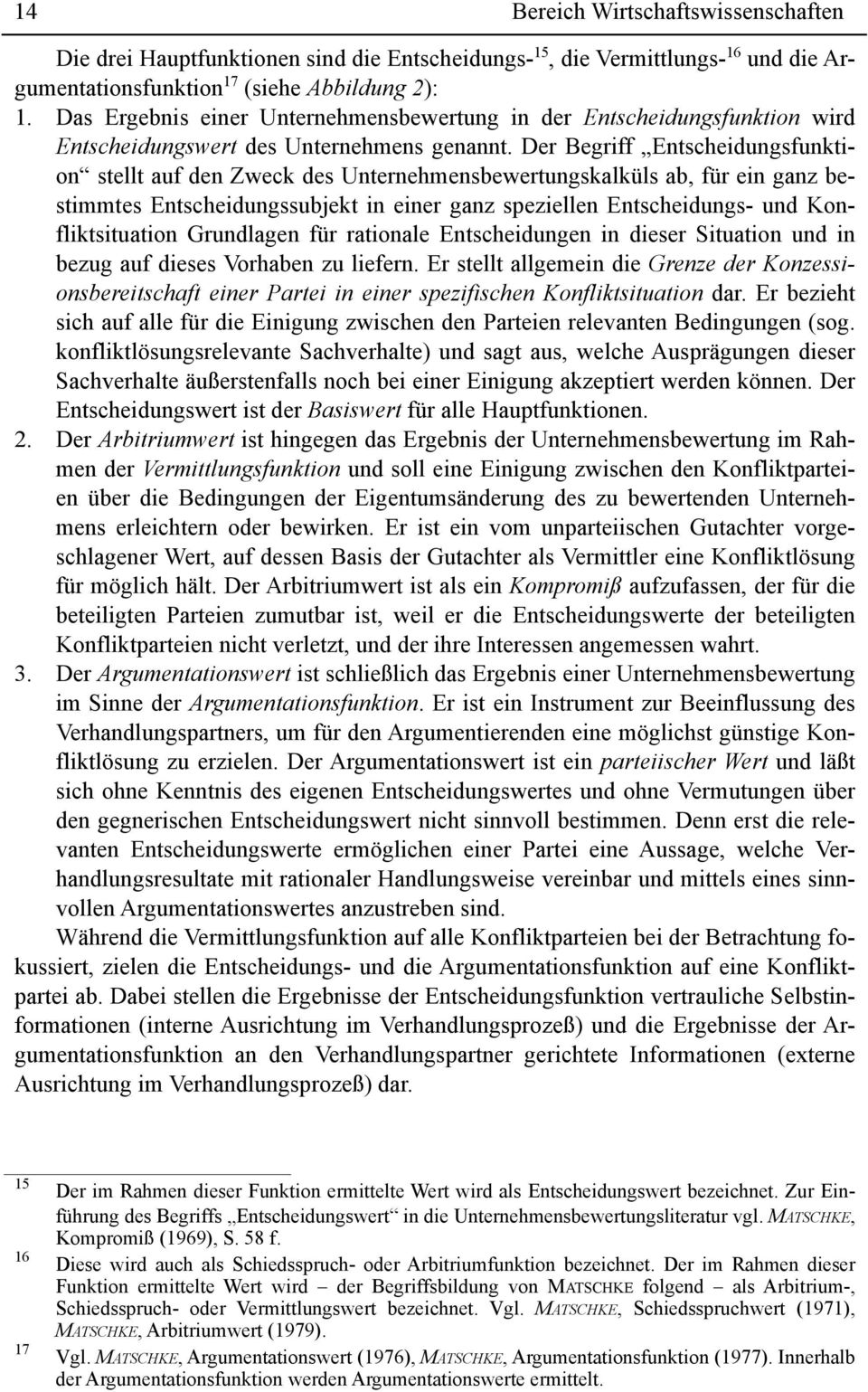 Der griff Entscheidungsfunktion stellt auf den Zweck des Unternehmensbewertungskalküls ab, für ein ganz bestimmtes Entscheidungssubjekt in einer ganz speziellen Entscheidungs- und Konfliktsituation