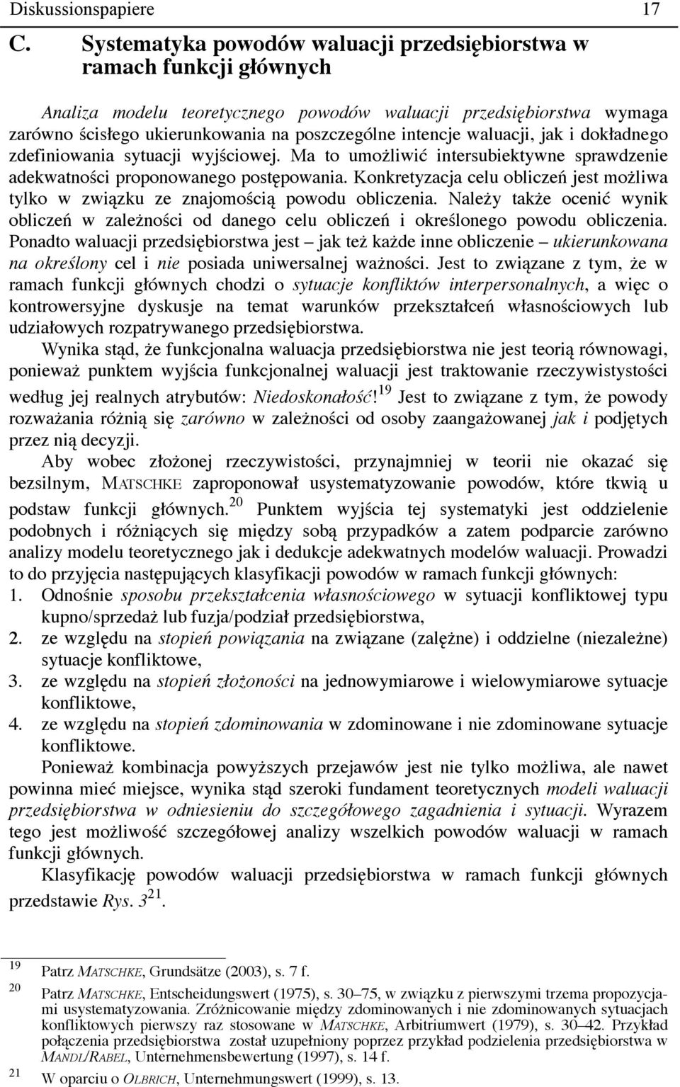 waluacji, jak i dokładnego zdefiniowania sytuacji wyjściowej. Ma to umożliwić intersubiektywne sprawdzenie adekwatności proponowanego postępowania.