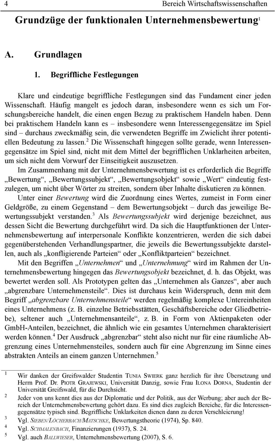 Häufig mangelt es jedoch daran, insbesondere wenn es sich um Forschungsbereiche handelt, die einen engen zug zu praktischem Handeln haben.