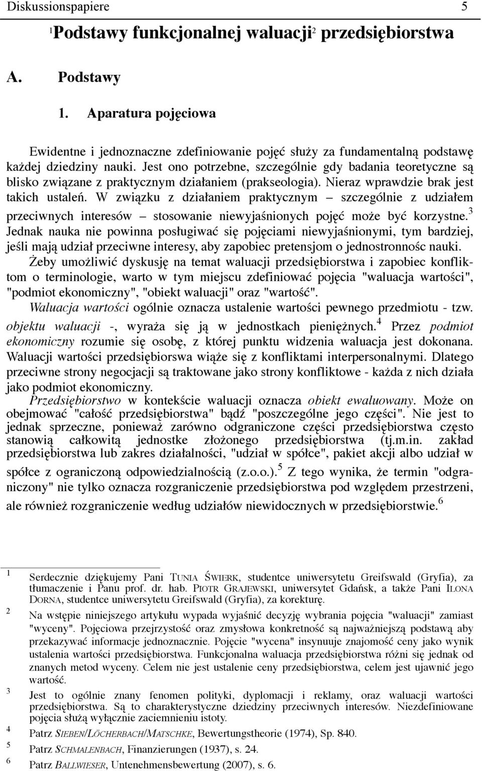 Jest ono potrzebne, szczególnie gdy badania teoretyczne są blisko związane z praktycznym działaniem (prakseologia). Nieraz wprawdzie brak jest takich ustaleń.