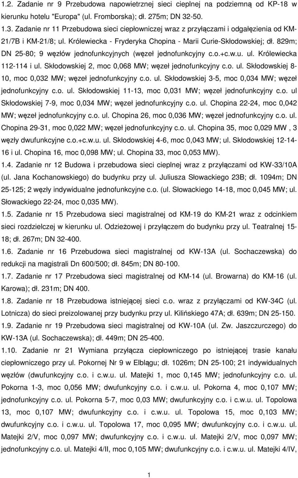 829m; DN 25-80; 9 węzłów jednofunkcyjnych (węzeł jednofunkcyjny c.o.+c.w.u. ul. Królewiecka 112-114 i ul. Skłodowskiej 2, moc 0,068 MW; węzeł jednofunkcyjny c.o. ul. Skłodowskiej 8-10, moc 0,032 MW; węzeł jednofunkcyjny c.