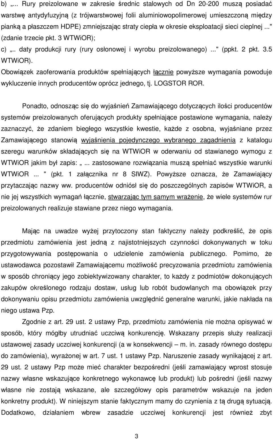 Obowiązek zaoferowania produktów spełniających łącznie powyższe wymagania powoduje wykluczenie innych producentów oprócz jednego, tj. LOGSTOR ROR.