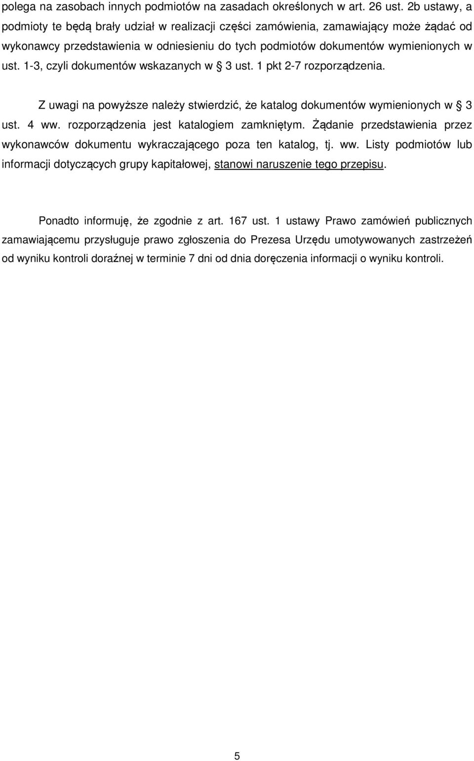 1-3, czyli dokumentów wskazanych w 3 ust. 1 pkt 2-7 rozporządzenia. Z uwagi na powyższe należy stwierdzić, że katalog dokumentów wymienionych w 3 ust. 4 ww. rozporządzenia jest katalogiem zamkniętym.