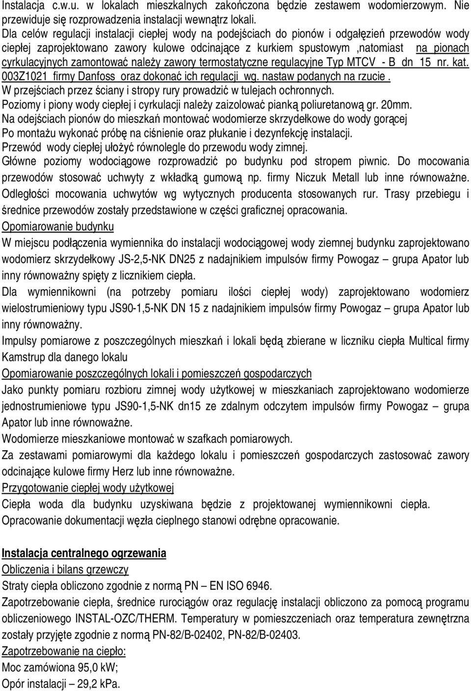 zamontowa nale y zawory termostatyczne regulacyjne Typ MTCV - B dn 15 nr. kat. 003Z1021 firmy Danfoss oraz dokona ich regulacji wg. nastaw podanych na rzucie.