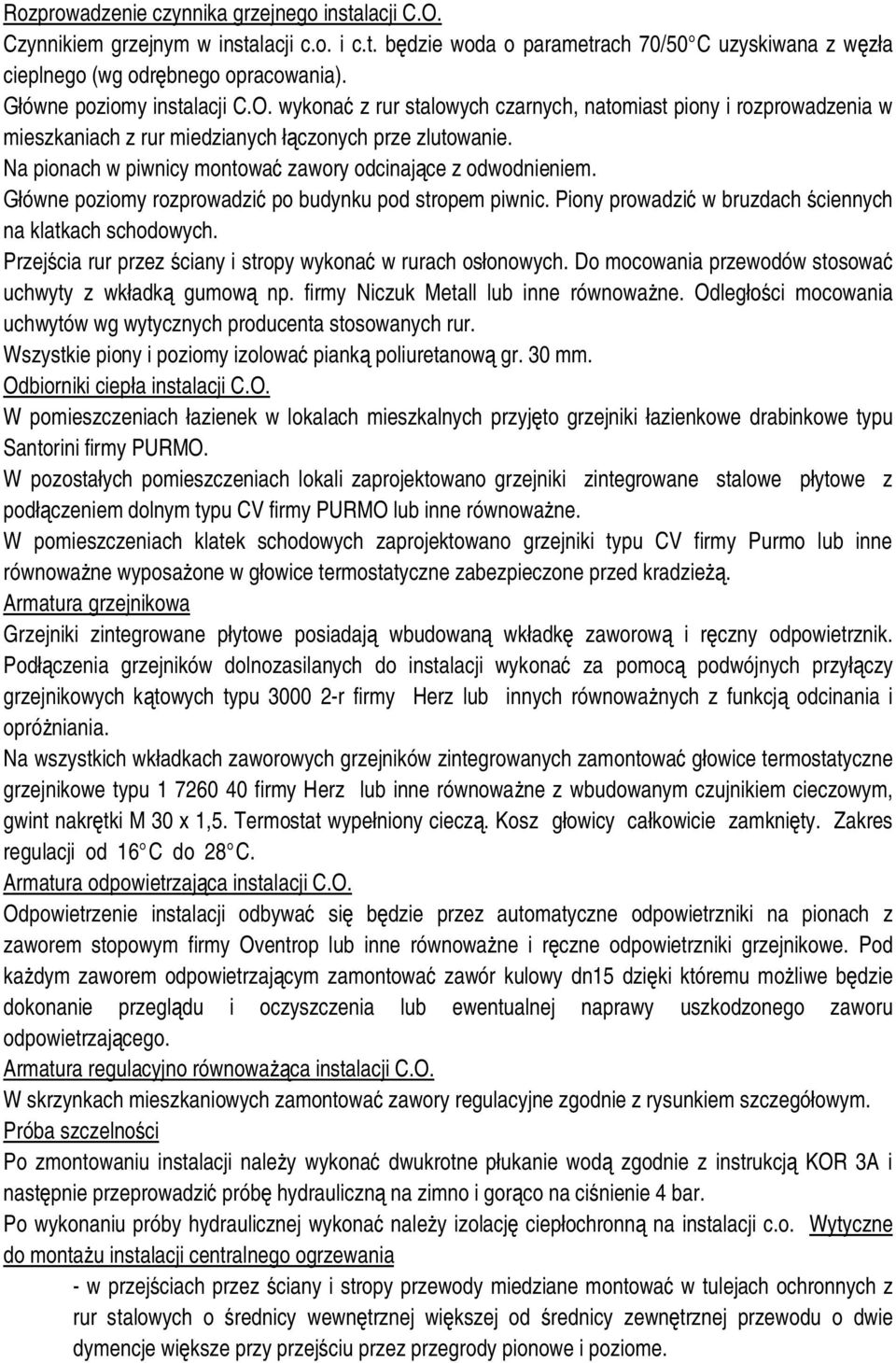 Na pionach w piwnicy montowa zawory odcinaj ce z odwodnieniem. ówne poziomy rozprowadzi po budynku pod stropem piwnic. Piony prowadzi w bruzdach ciennych na klatkach schodowych.