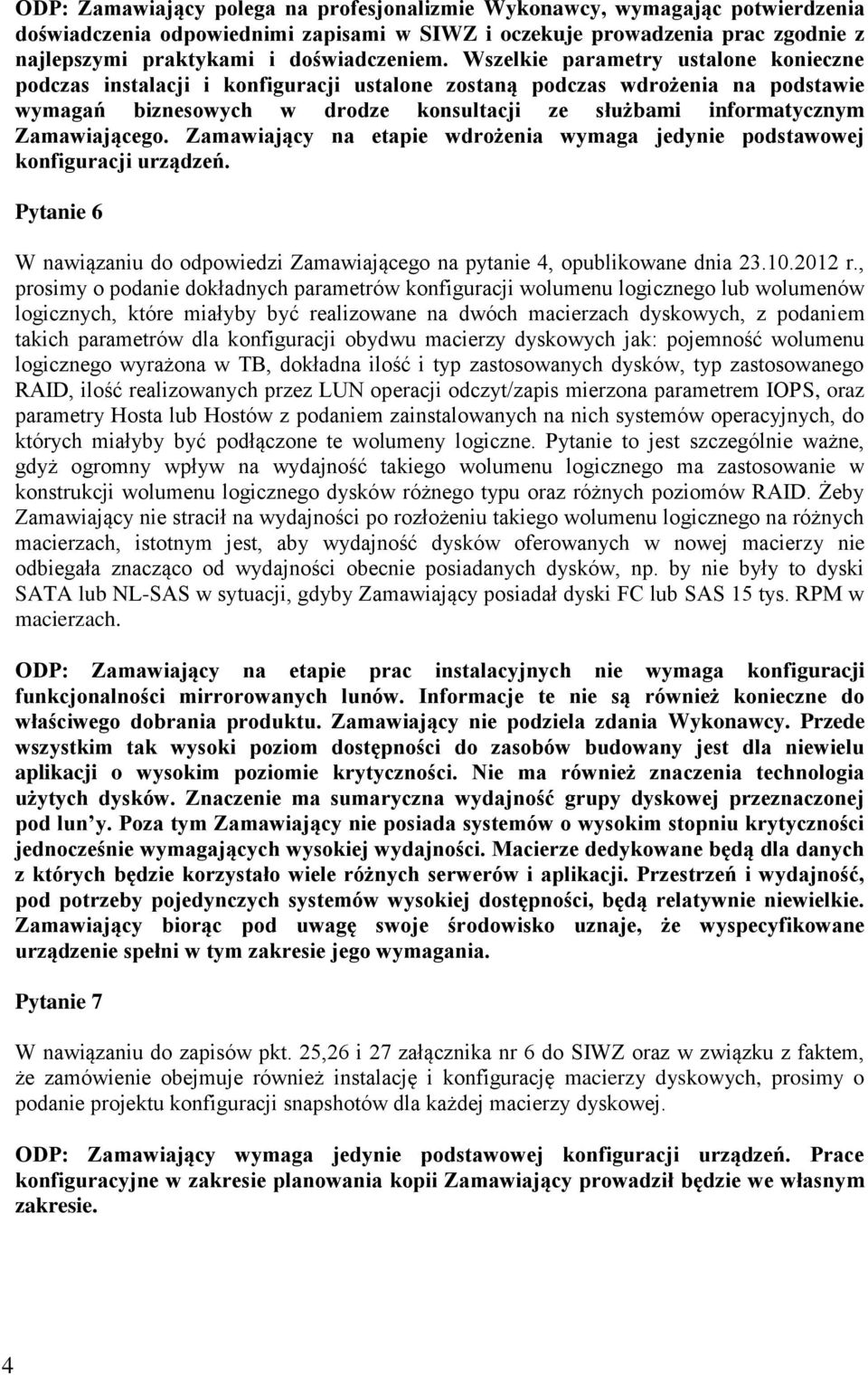 Zamawiającego. Zamawiający na etapie wdrożenia wymaga jedynie podstawowej konfiguracji urządzeń. Pytanie 6 W nawiązaniu do odpowiedzi Zamawiającego na pytanie 4, opublikowane dnia 23.10.2012 r.