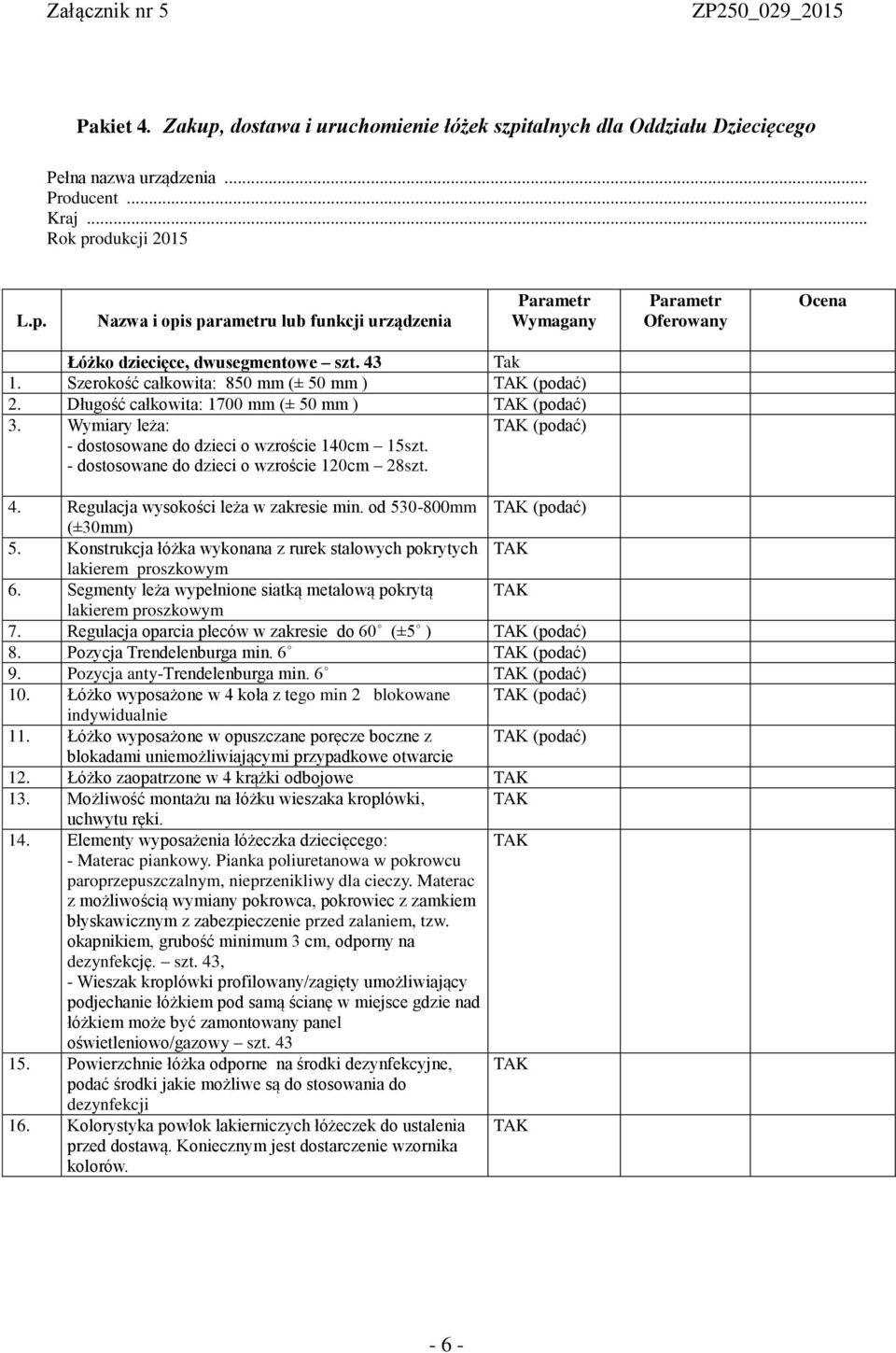 - dostosowane do dzieci o wzroście 120cm 28szt. TAK (podać) 4. Regulacja wysokości leża w zakresie min. od 530-800mm TAK (podać) (±30mm) 5.