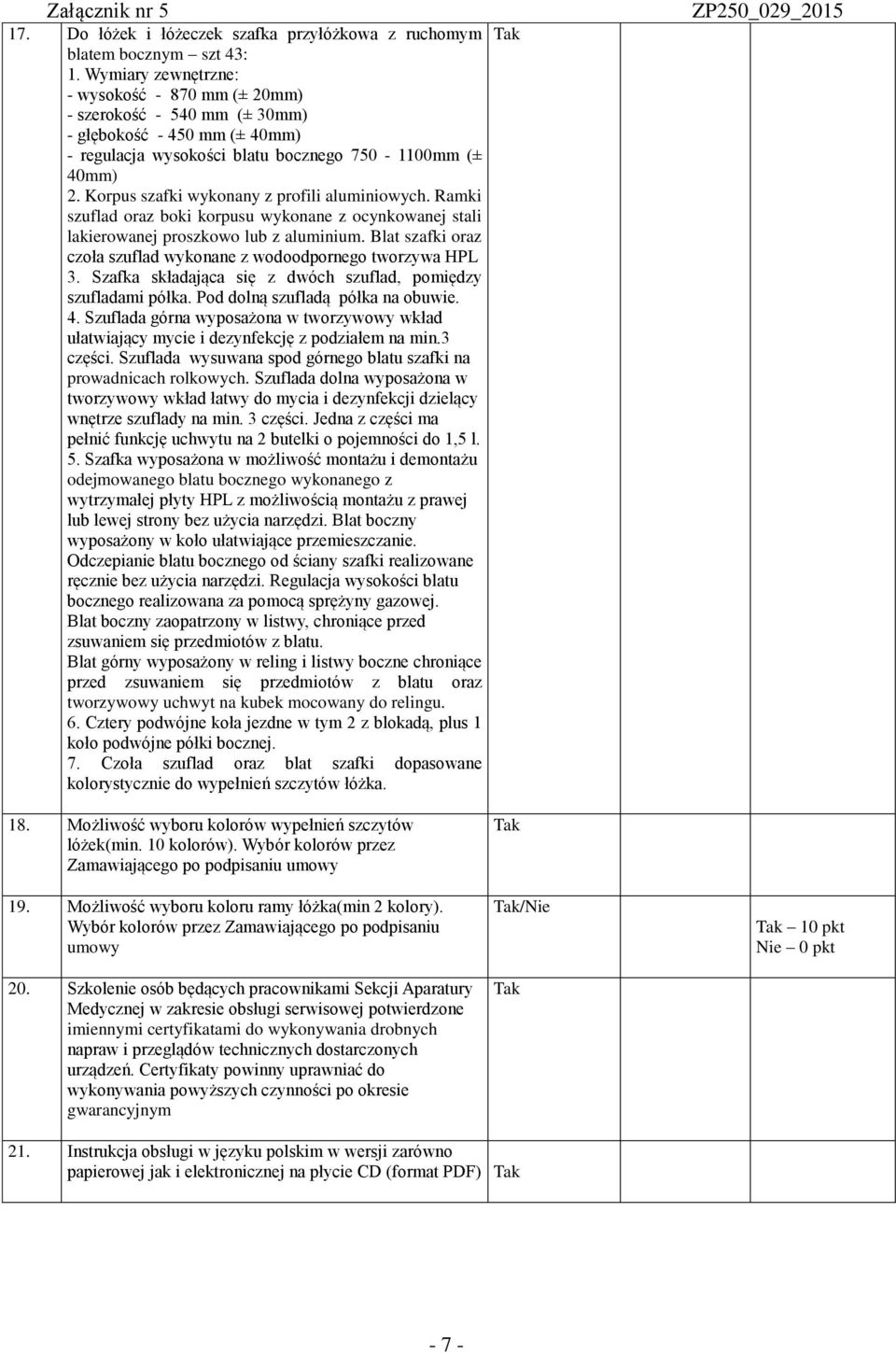 Korpus szafki wykonany z profili aluminiowych. Ramki szuflad oraz boki korpusu wykonane z ocynkowanej stali lakierowanej proszkowo lub z aluminium.