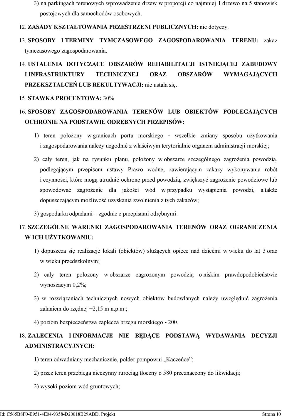 OBSZARÓW WYMAGAJĄCYCH PRZEKSZTAŁCEŃ LUB REKULTYWACJI: nie ustala się 15 STAWKA PROCENTOWA: 30% 16 SPOSOBY ZAGOSPODAROWANIA TERENÓW LUB OBIEKTÓW PODLEGAJĄCYCH OCHRONIE NA PODSTAWIE ODRĘBNYCH