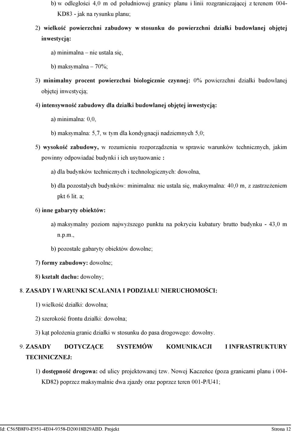 zabudowy dla działki budowlanej objętej inwestycją: a) minimalna: 0,0, b) maksymalna: 5,7, w tym dla kondygnacji nadziemnych 5,0; 5) wysokość zabudowy, w rozumieniu rozporządzenia w sprawie warunków