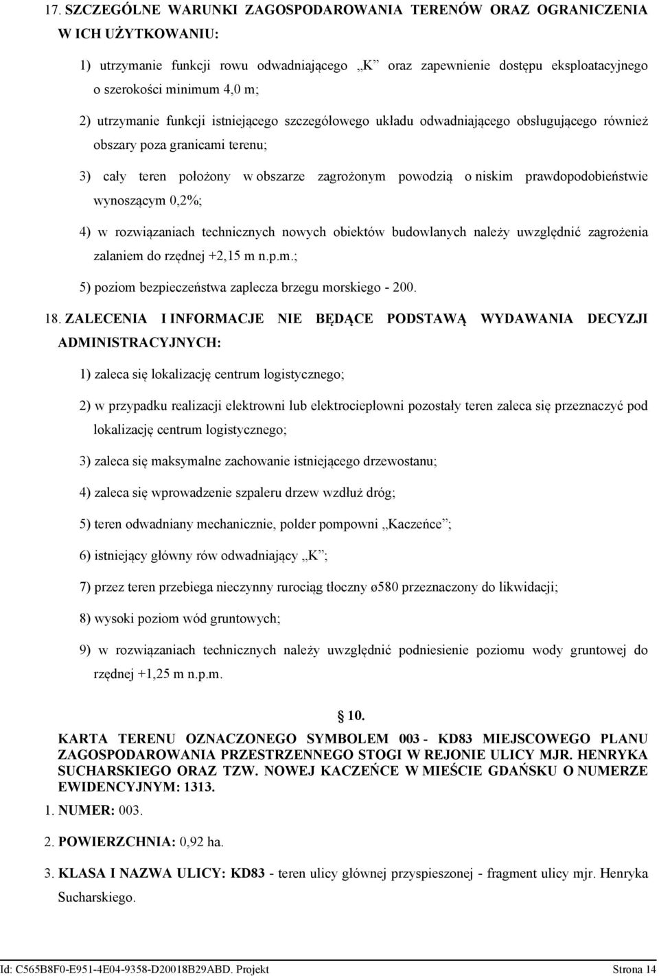 prawdopodobieństwie wynoszącym 0,2%; 4) w rozwiązaniach technicznych nowych obiektów budowlanych należy uwzględnić zagrożenia zalaniem do rzędnej +2,15 m npm; 5) poziom bezpieczeństwa zaplecza brzegu