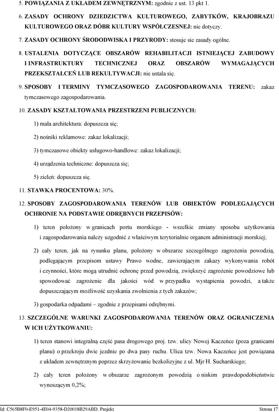 REKULTYWACJI: nie ustala się 9 SPOSOBY I TERMINY TYMCZASOWEGO ZAGOSPODAROWANIA TERENU: zakaz tymczasowego zagospodarowania 10 ZASADY KSZTAŁTOWANIA PRZESTRZENI PUBLICZNYCH: 1) mała architektura: