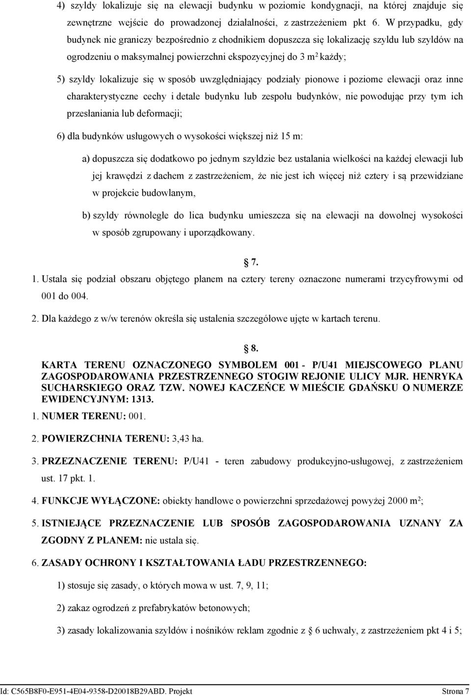 pionowe i poziome elewacji oraz inne charakterystyczne cechy i detale budynku lub zespołu budynków, nie powodując przy tym ich przesłaniania lub deformacji; 6) dla budynków usługowych o wysokości