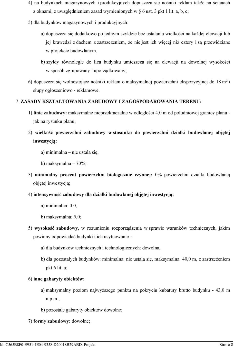 w projekcie budowlanym, b) szyldy równoległe do lica budynku umieszcza się na elewacji na dowolnej wysokości w sposób zgrupowany i uporządkowany; 6) dopuszcza się wolnostojące nośniki reklam o