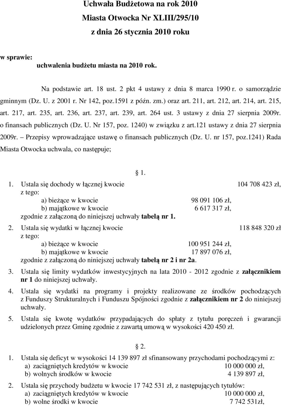 3 ustawy z dnia 27 sierpnia 2009r. o finansach publicznych (Dz. U. Nr 157, poz. 1240) w związku z art.121 ustawy z dnia 27 sierpnia 2009r. Przepisy wprowadzające ustawę o finansach publicznych (Dz. U. nr 157, poz.