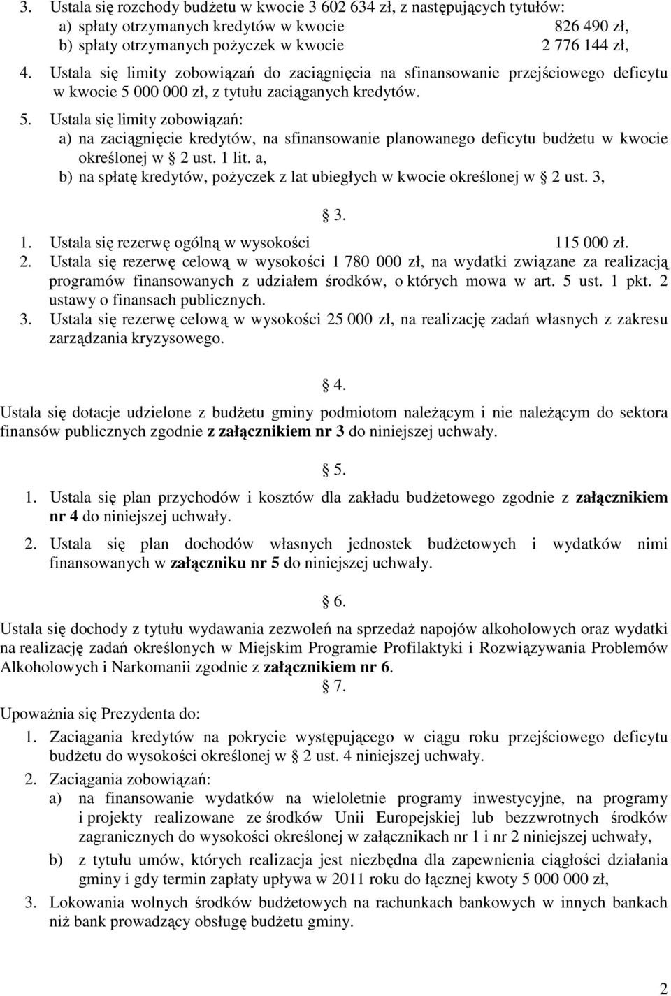 000 000 zł, z tytułu zaciąganych kredytów. 5. Ustala się limity zobowiązań: a) na zaciągnięcie kredytów, na sfinansowanie planowanego deficytu budżetu w kwocie określonej w 2 ust. 1 lit.