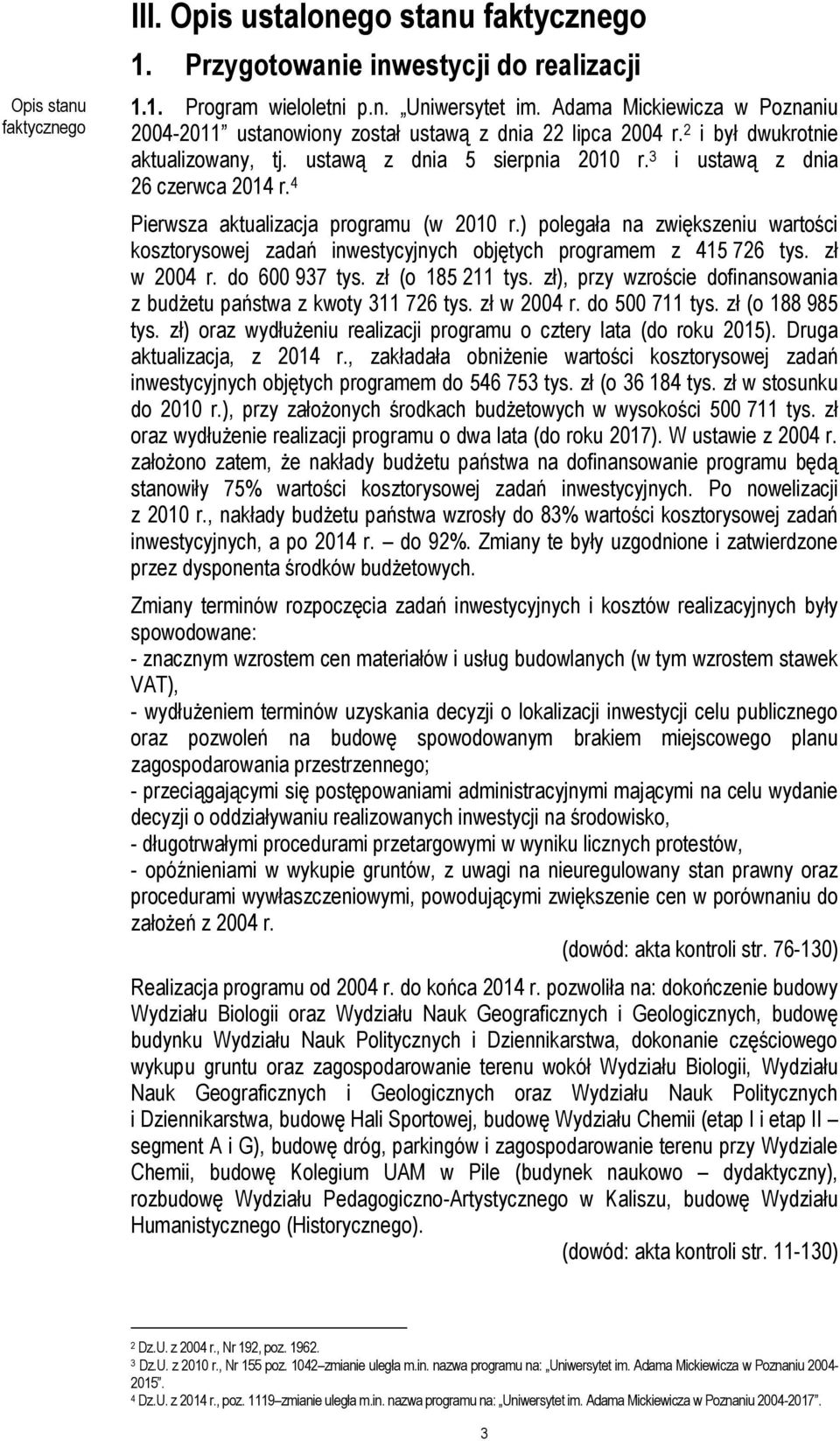 4 Pierwsza aktualizacja programu (w 2010 r.) polegała na zwiększeniu wartości kosztorysowej zadań inwestycyjnych objętych programem z 415 726 tys. zł w 2004 r. do 600 937 tys. zł (o 185 211 tys.