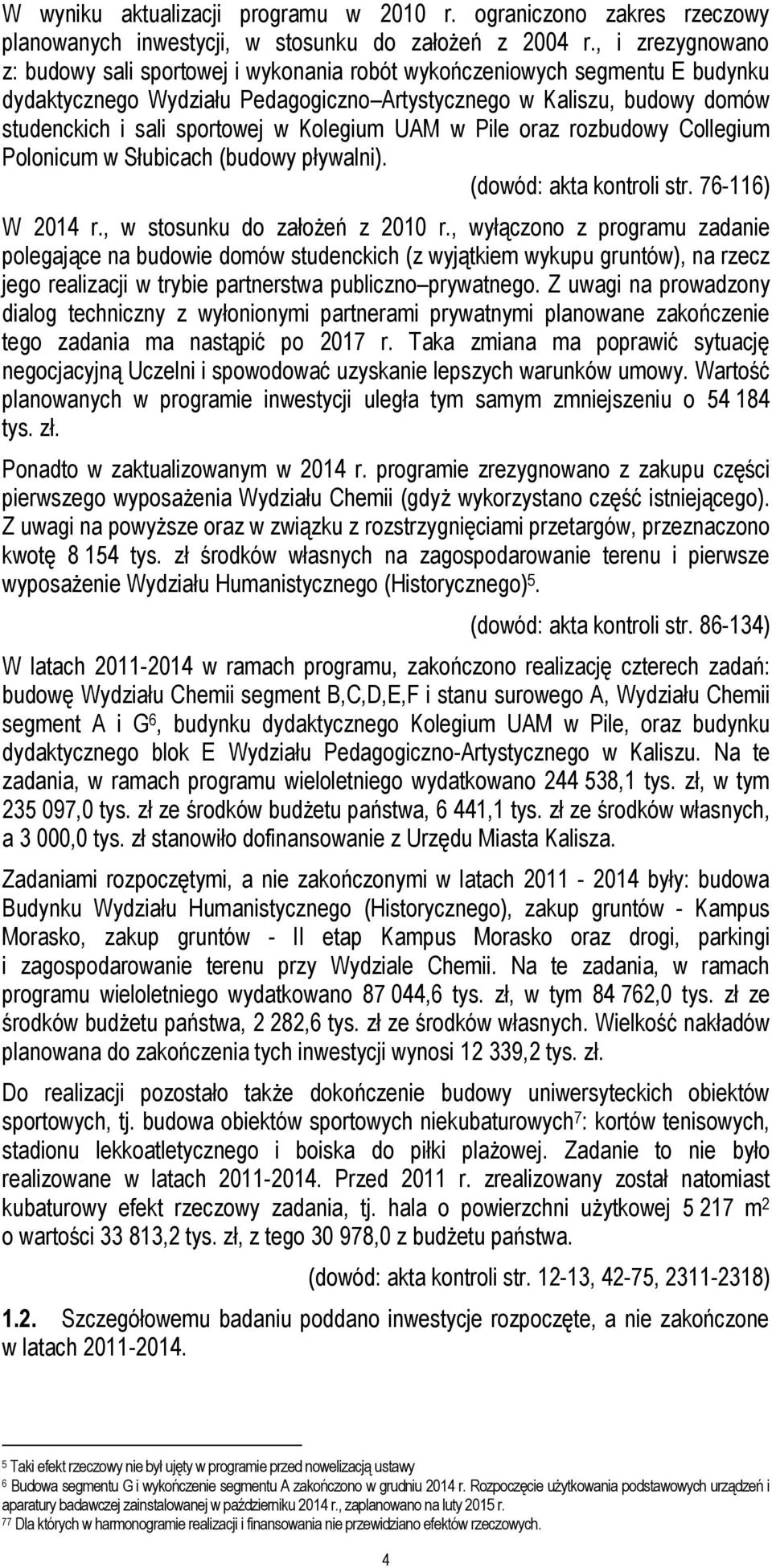 Kolegium UAM w Pile oraz rozbudowy Collegium Polonicum w Słubicach (budowy pływalni). (dowód: akta kontroli str. 76-116) W 2014 r., w stosunku do założeń z 2010 r.