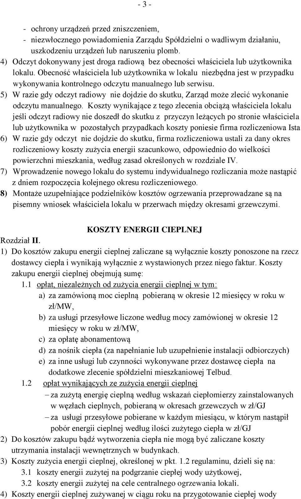 Obecność właściciela lub użytkownika w lokalu niezbędna jest w przypadku wykonywania kontrolnego odczytu manualnego lub serwisu.