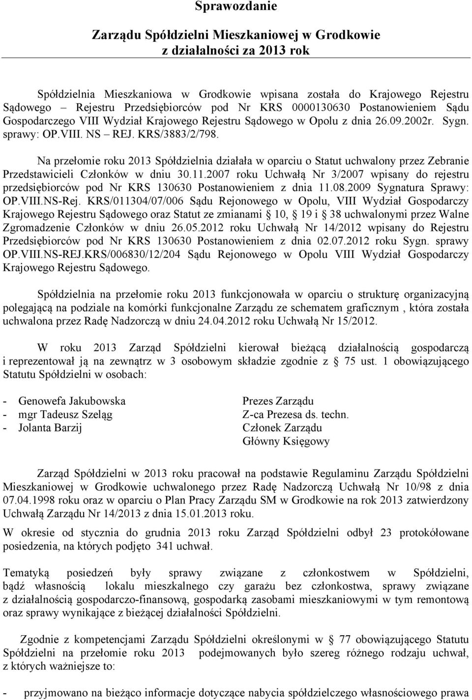 Na przełomie roku 2013 Spółdzielnia działała w oparciu o Statut uchwalony przez Zebranie Przedstawicieli Członków w dniu 30.11.