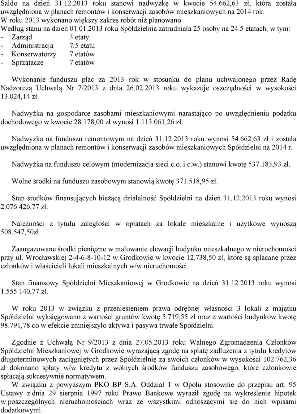 5 etatach, w tym: - Zarząd 3 etaty - Administracja 7,5 etatu - Konserwatorzy 7 etatów - Sprzątacze 7 etatów Wykonanie funduszu płac za 2013 rok w stosunku do planu uchwalonego przez Radę Nadzorczą