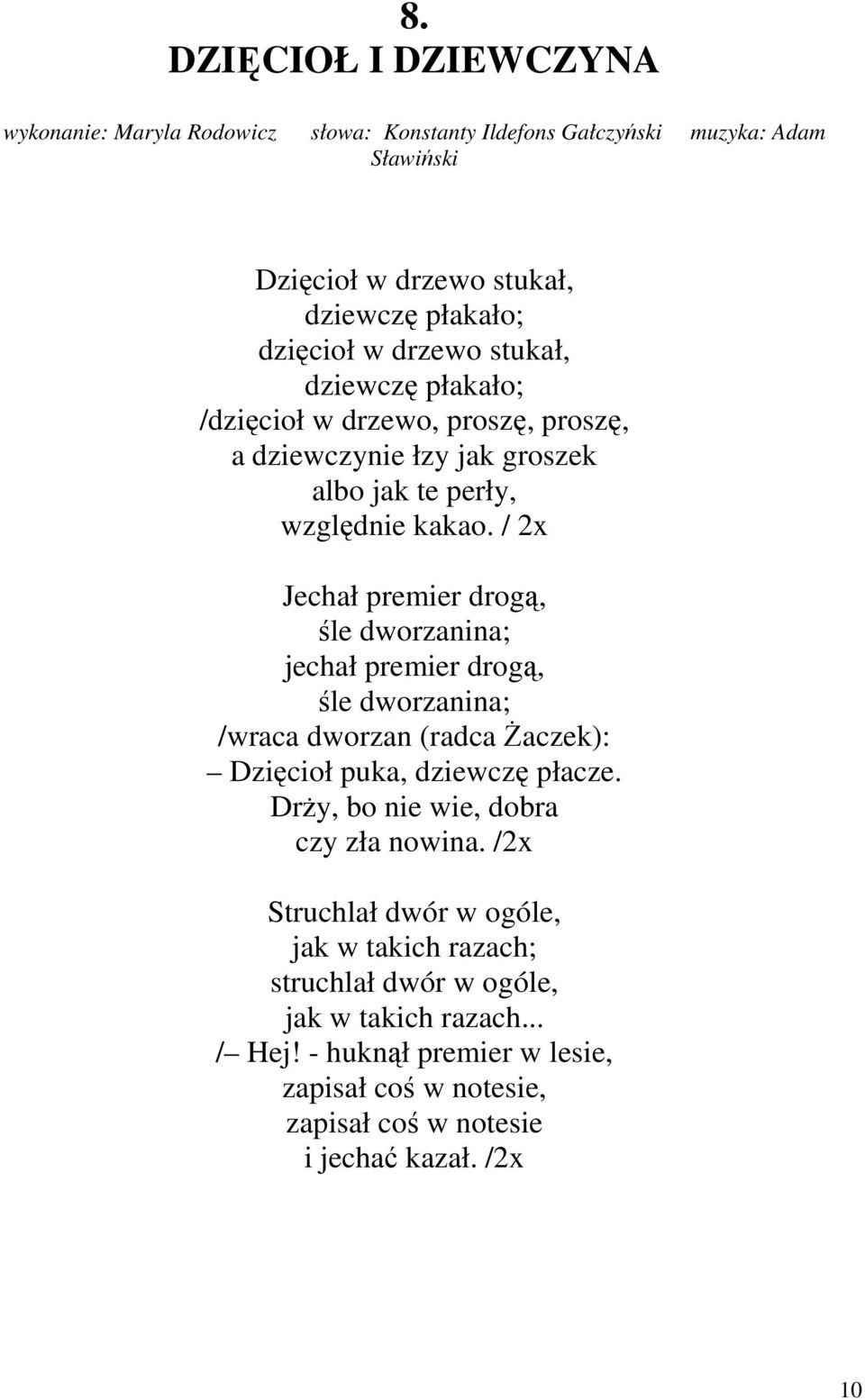 / 2x Jechał premier drogą, śle dworzanina; jechał premier drogą, śle dworzanina; /wraca dworzan (radca Żaczek): Dzięcioł puka, dziewczę płacze.