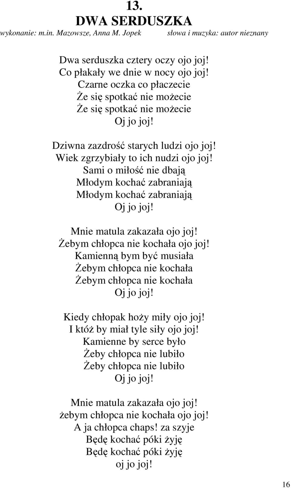 Sami o miłość nie dbają Młodym kochać zabraniają Młodym kochać zabraniają Oj jo joj! Mnie matula zakazała ojo joj! Żebym chłopca nie kochała ojo joj!