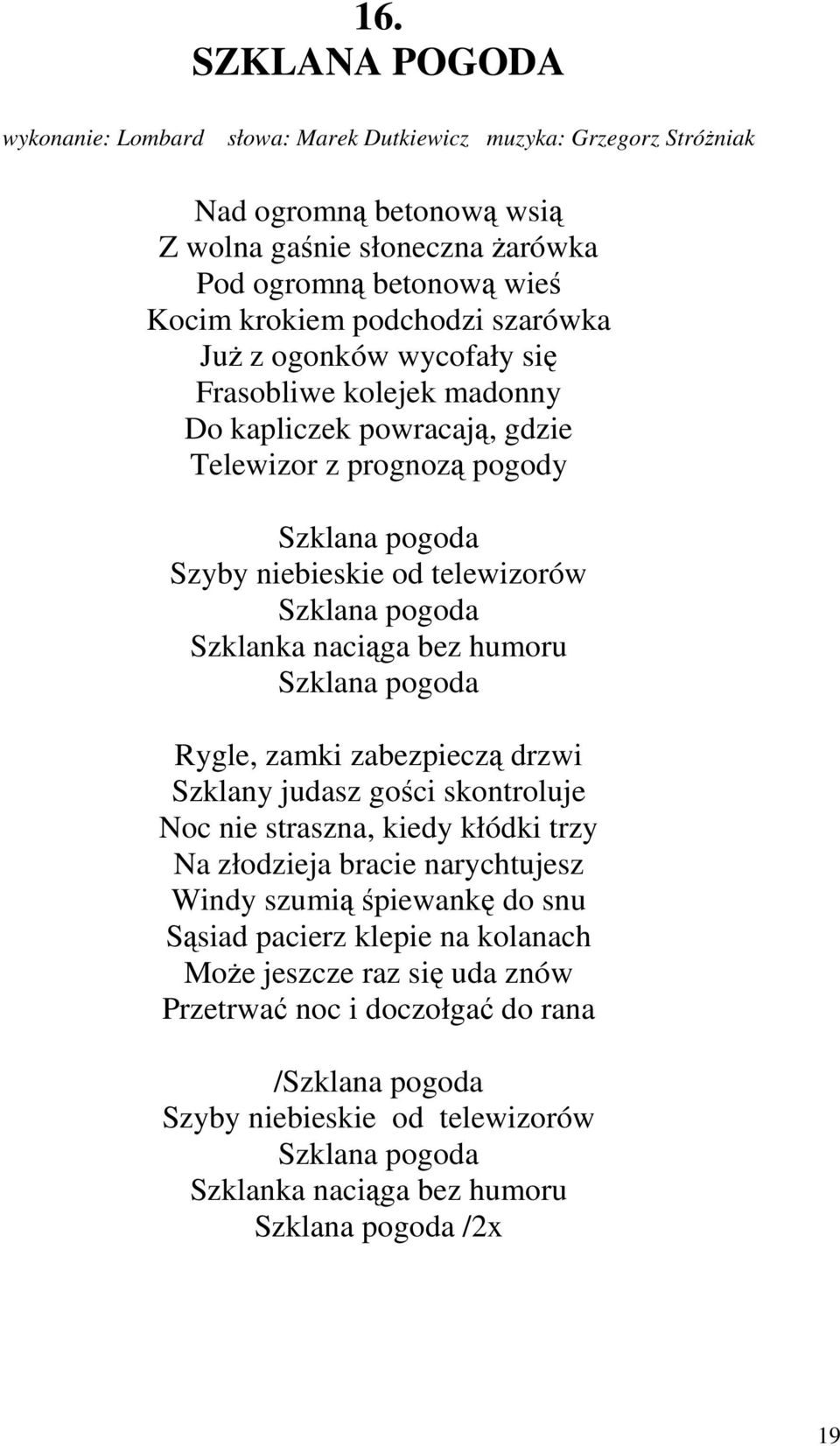 bez humoru Szklana pogoda Rygle, zamki zabezpieczą drzwi Szklany judasz gości skontroluje Noc nie straszna, kiedy kłódki trzy Na złodzieja bracie narychtujesz Windy szumią śpiewankę do snu Sąsiad
