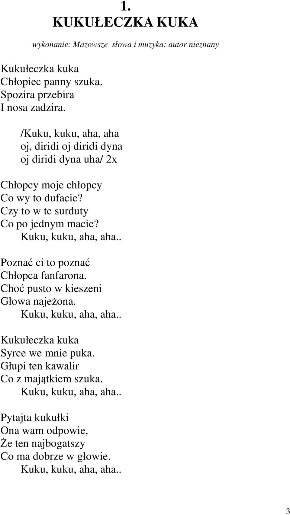 Kuku, kuku, aha, aha.. Poznać ci to poznać Chłopca fanfarona. Choć pusto w kieszeni Głowa najeżona. Kuku, kuku, aha, aha.