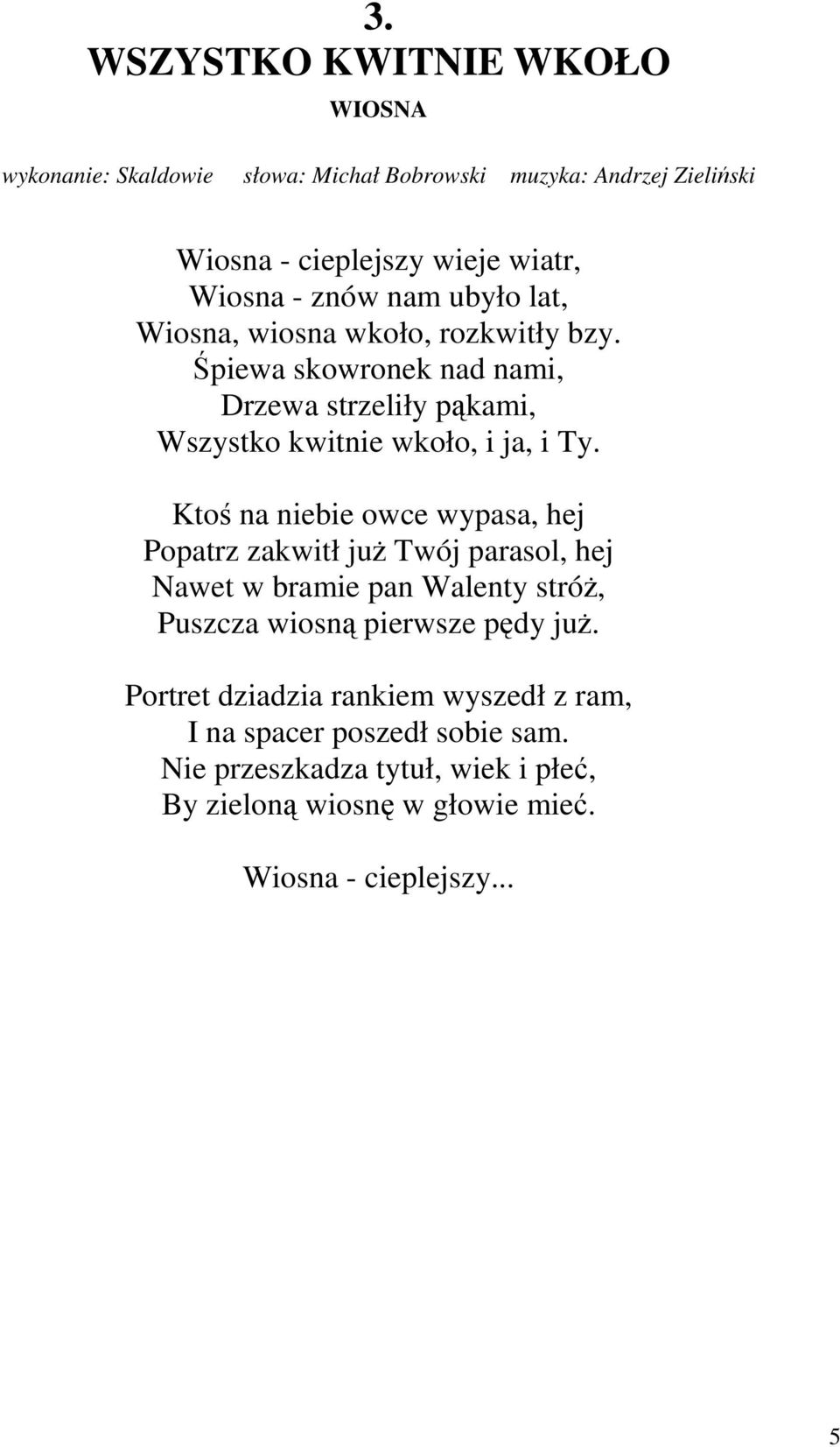 Ktoś na niebie owce wypasa, hej Popatrz zakwitł już Twój parasol, hej Nawet w bramie pan Walenty stróż, Puszcza wiosną pierwsze pędy już.