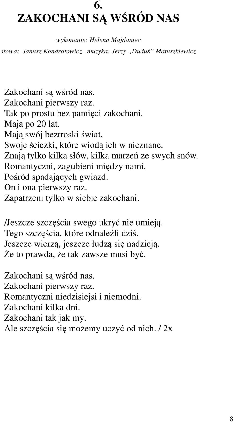 On i ona pierwszy raz. Zapatrzeni tylko w siebie zakochani. /Jeszcze szczęścia swego ukryć nie umieją. Tego szczęścia, które odnaleźli dziś. Jeszcze wierzą, jeszcze łudzą się nadzieją.