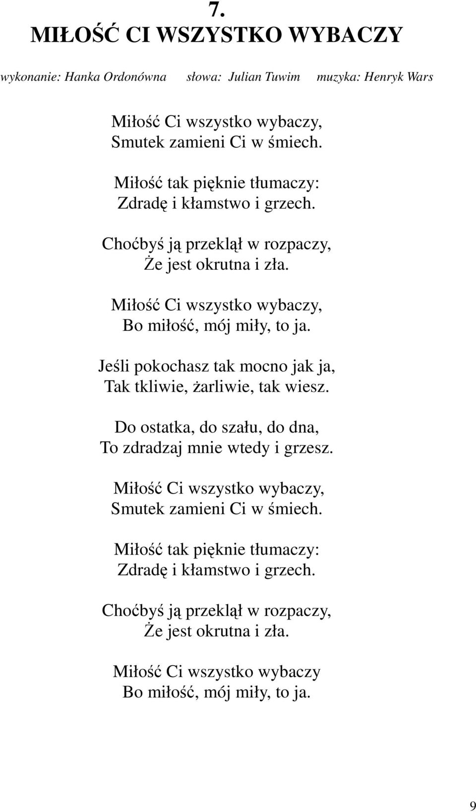 Jeśli pokochasz tak mocno jak ja, Tak tkliwie, żarliwie, tak wiesz. Do ostatka, do szału, do dna, To zdradzaj mnie wtedy i grzesz.