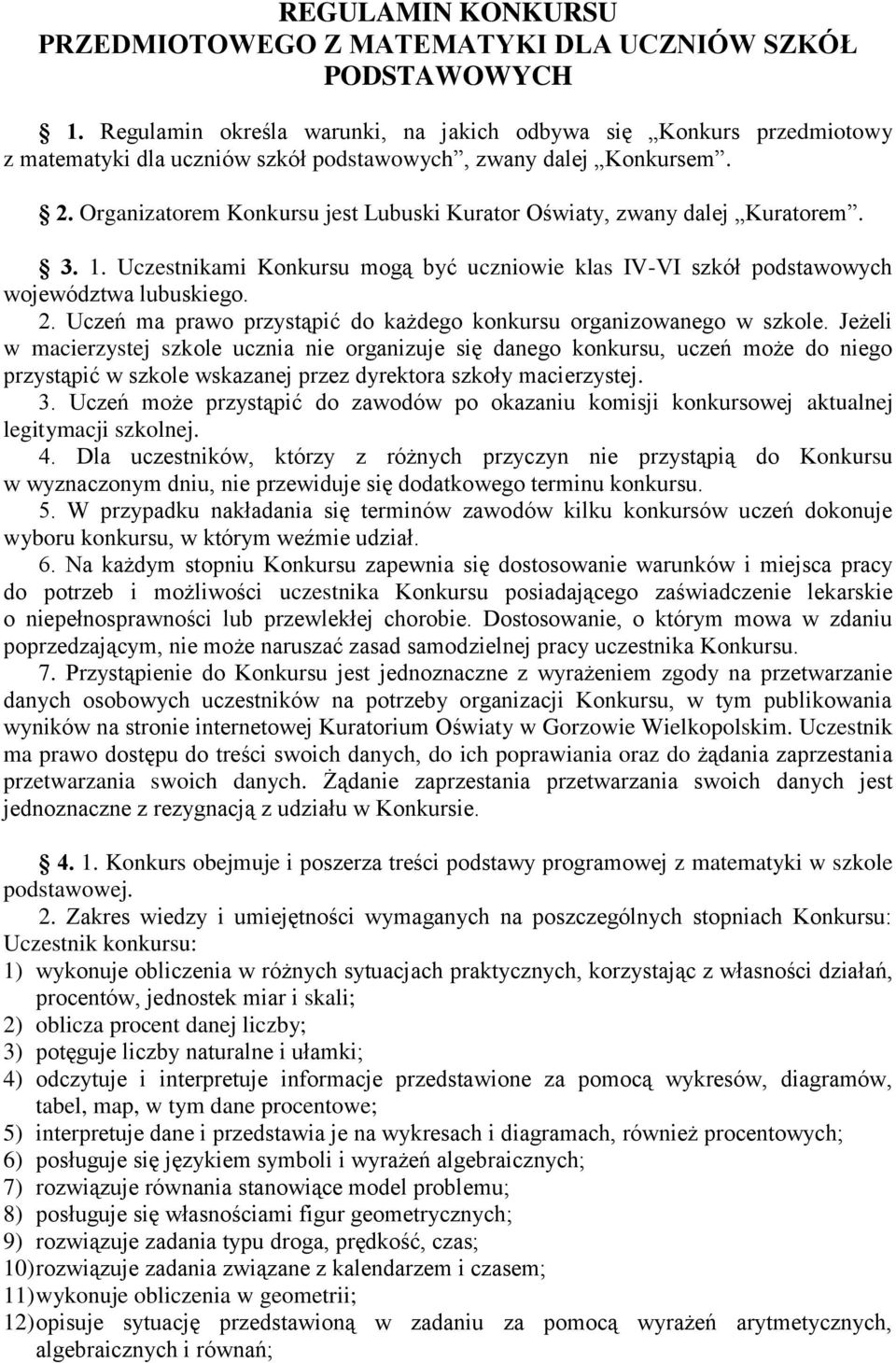 Organizatorem Konkursu jest Lubuski Kurator Oświaty, zwany dalej Kuratorem. 3. 1. Uczestnikami Konkursu mogą być uczniowie klas IV-VI szkół podstawowych województwa lubuskiego. 2.